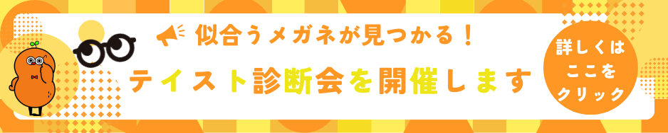 似合うメガネが見つかる！テイスト診断会を開催します 詳しくはここをクリック
